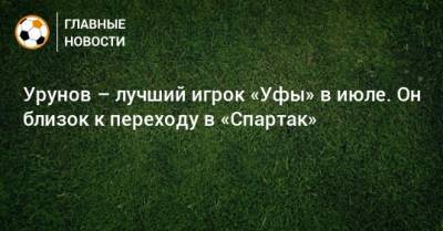 Урунов – лучший игрок «Уфы» в июле. Он близок к переходу в «Спартак»