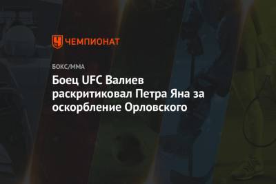 Боец UFC Валиев раскритиковал Петра Яна за оскорбление Орловского
