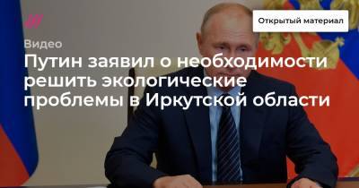 Путин заявил о необходимости решить экологические проблемы в Иркутской области
