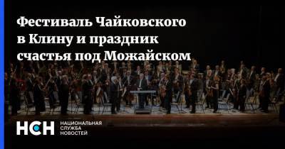 Фестиваль Чайковского в Клину и праздник счастья под Можайском