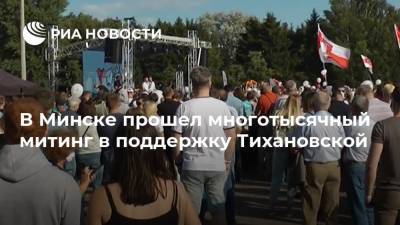 В Минске прошел многотысячный митинг в поддержку Тихановской