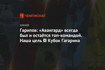 Гарипов: «Авангард» всегда был и остаётся топ-командой. Наша цель ─ Кубок Гагарина