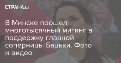 В Минске прошел многотысячный митинг в поддержку главной соперницы Бацьки. Фото и видео