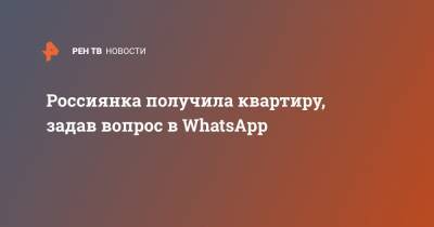 Россиянка получила квартиру, задав вопрос в WhatsApp