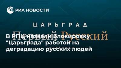 В РПЦ назвали блокировку "Царьграда" работой на деградацию русских людей