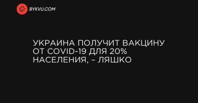 Украина получит вакцину от COVID-19 для 20% населения, – Ляшко