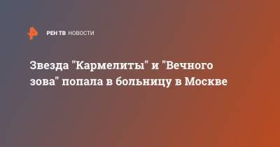 Звезда "Кармелиты" и "Вечного зова" попала в больницу в Москве