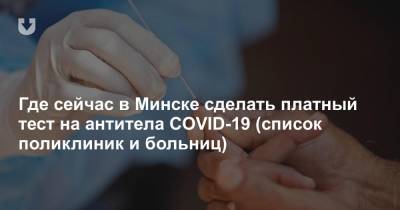 Где сейчас в Минске сделать платный тест на антитела COVID-19 (список поликлиник и больниц)