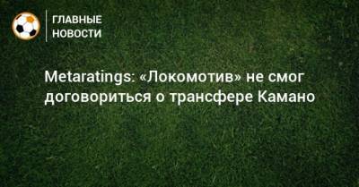 Metaratings: «Локомотив» не смог договориться о трансфере Камано