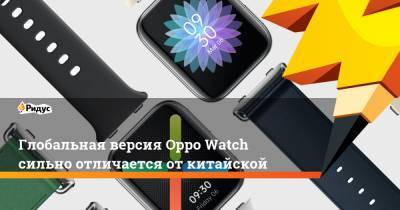 Глобальная версия Oppo Watch сильно отличается от китайской