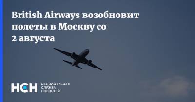 British Airways возобновит полеты в Москву со 2 августа