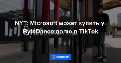 NYT: Microsoft может купить у ByteDance долю в TikTok