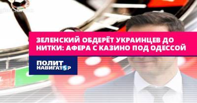 Зеленский обдерёт украинцев до нитки: Афера с казино под Одессой
