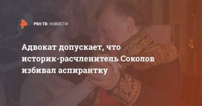 Адвокат допускает, что историк-расчленитель Соколов избивал аспирантку