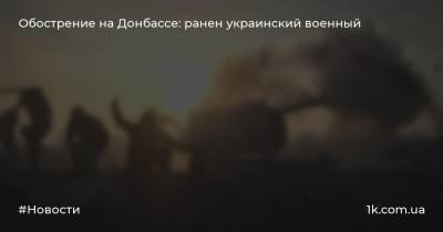 Обострение на Донбассе: ранен украинский военный