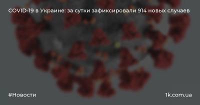 COVID-19 в Украине: за сутки зафиксировали 914 новых случаев