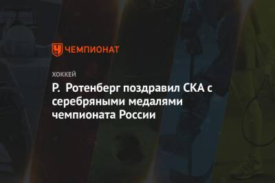 Р. Ротенберг поздравил СКА с серебряными медалями чемпионата России