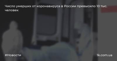 Число умерших от коронавируса в России превысило 10 тыс. человек