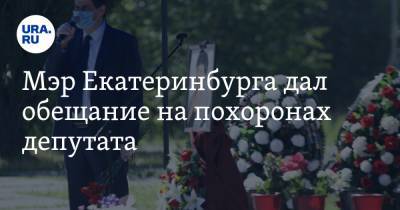Мэр Екатеринбурга дал обещание на похоронах депутата. ФОТО
