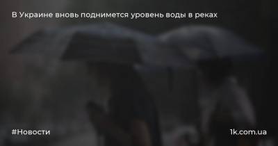 В Украине вновь поднимется уровень воды в реках