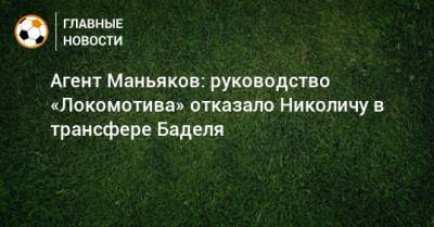Агент Маньяков: руководство «Локомотива» отказало Николичу в трансфере Баделя