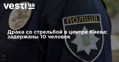 Драка со стрельбой в центре Киева: задержаны 10 человек