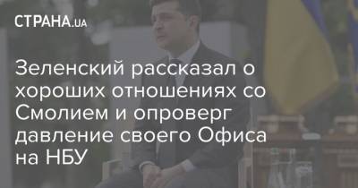 Зеленский рассказал о хороших отношениях со Смолием и опроверг давление своего Офиса на НБУ