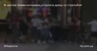 В центре Киева молодежь устроила драку со стрельбой