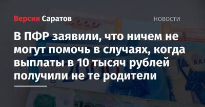 В ПФР заявили, что ничем не могут помочь в случаях, когда выплаты в 10 тысяч рублей получили не те родители