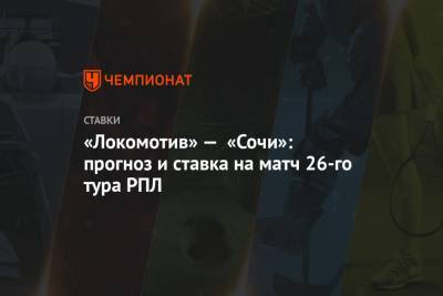 «Локомотив» — «Сочи»: прогноз и ставка на матч 26-го тура РПЛ