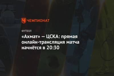 «Ахмат» — ЦСКА: прямая онлайн-трансляция матча начнётся в 20:30