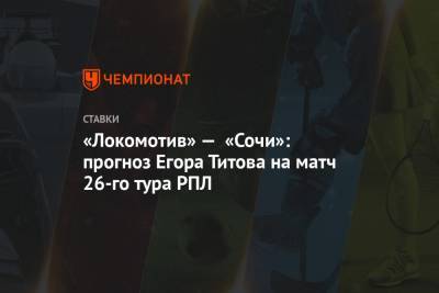 «Локомотив» — «Сочи»: прогноз Егора Титова на матч 26-го тура РПЛ