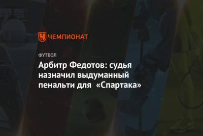 Арбитр Федотов: судья назначил выдуманный пенальти для «Спартака»