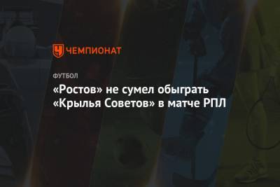 «Ростов» не сумел обыграть «Крылья Советов» в матче РПЛ