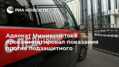 Адвокат Миниахметова прокомментировал показания против подзащитного