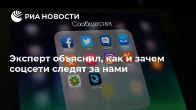 Эксперт объяснил, как и зачем соцсети следят за нами - ria.ru - Москва