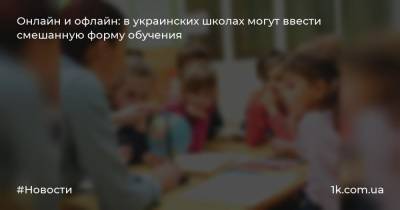 Онлайн и офлайн: в украинских школах могут ввести смешанную форму обучения
