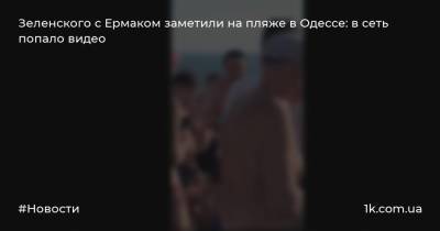 Зеленского с Ермаком заметили на пляже в Одессе: в сеть попало видео