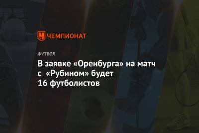 В заявке «Оренбурга» на матч с «Рубином» будет 16 футболистов