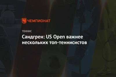 Сандгрен: US Open важнее нескольких топ-теннисистов