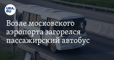 Возле московского аэропорта загорелся пассажирский автобус