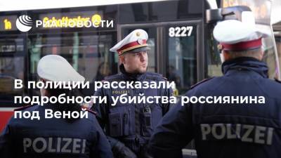 В полиции рассказали подробности убийства россиянина под Веной