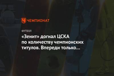 «Зенит» догнал ЦСКА по количеству чемпионских титулов. Впереди только «Спартак»