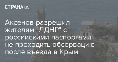 Аксенов разрешил жителям "ЛДНР" с российскими паспортами не проходить обсервацию после въезда в Крым