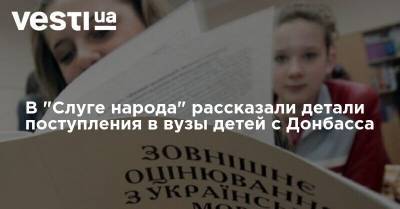 В "Слуге народа" рассказали детали поступления в вузы детей с Донбасса