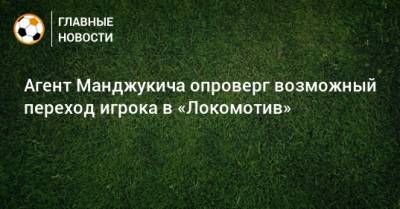 Агент Манджукича опроверг возможный переход игрока в «Локомотив»