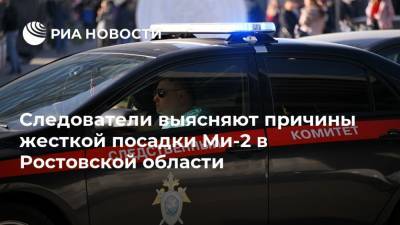 Следователи выясняют причины жесткой посадки Ми-2 в Ростовской области