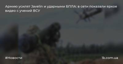 Армию усилят Javelin и ударными БПЛА: в сети показали яркое видео с учений ВСУ