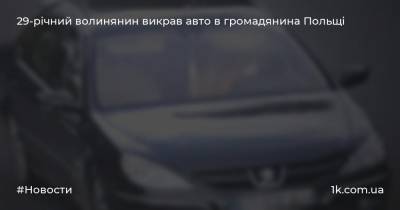 29-річний волинянин викрав авто в громадянина Польщі