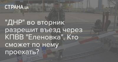 "ДНР" во вторник разрешит въезд через КПВВ "Еленовка". Кто сможет по нему проехать?